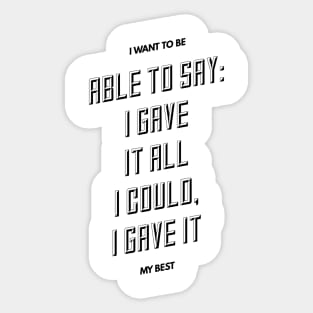 I want to be able to say I gave it all I could I gave it my best Sticker